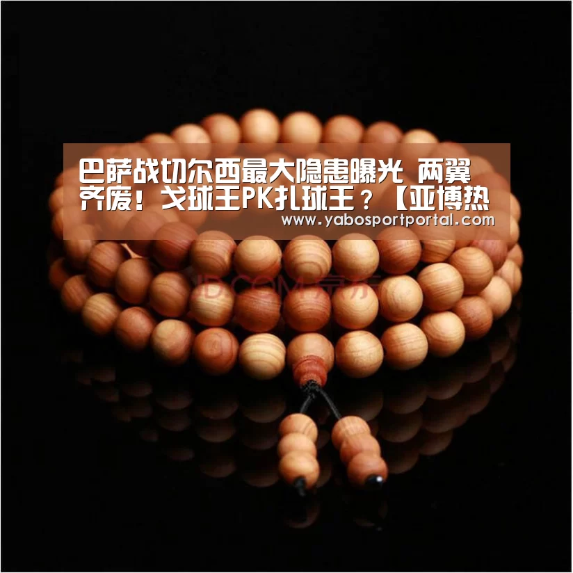 巴萨战切尔西最大隐患曝光 两翼齐废!戈球王PK扎球王?【亚博热点】(图2) 亚博直播
